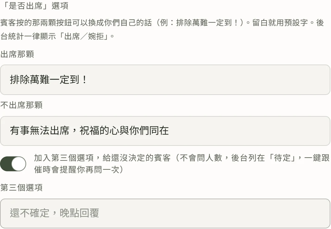 編輯器出席回覆區塊裡的「是否出席」選項：出席那顆填了排除萬難一定到！，不出席那顆填了有事無法出席，祝福的心與你們同在，下面的加入第三個選項開關已打開，多出第三個選項欄位，預設字是還不確定，晚點回覆